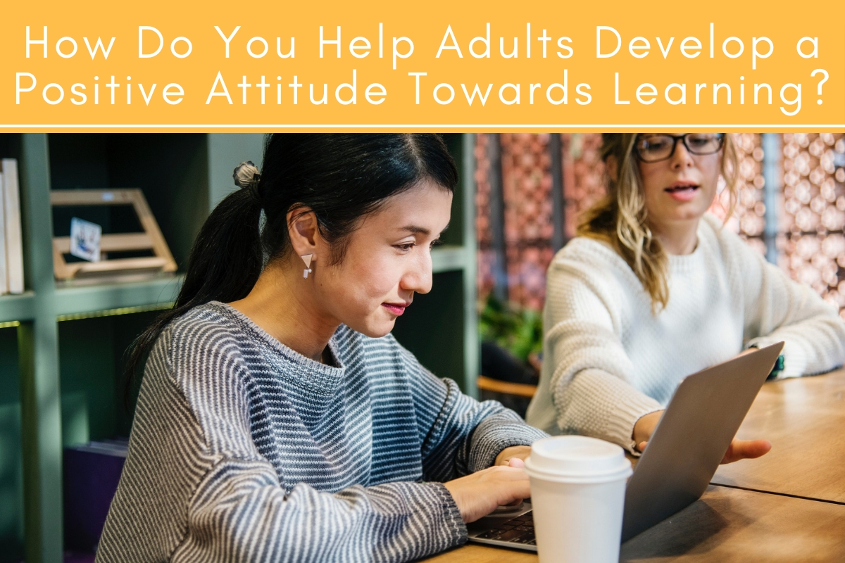 how-do-you-help-adults-develop-a-positive-attitude-towards-learning