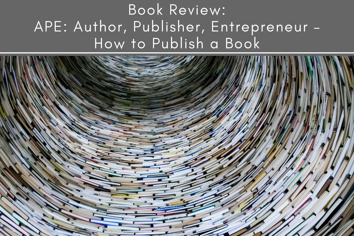 Book Review: APE: Author, Publisher, Entrepreneur: How to Publish a ...